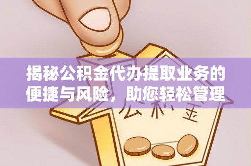 南投市揭秘公积金代办提取业务的便捷与风险，助您轻松管理财务