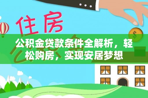 南投市公积金贷款条件全解析，轻松购房，实现安居梦想