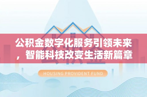 南投市公积金数字化服务引领未来，智能科技改变生活新篇章