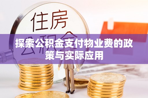 南投市探索公积金支付物业费的政策与实际应用