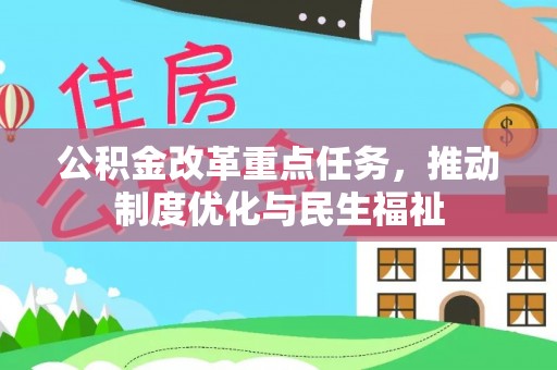 南投市公积金改革重点任务，推动制度优化与民生福祉