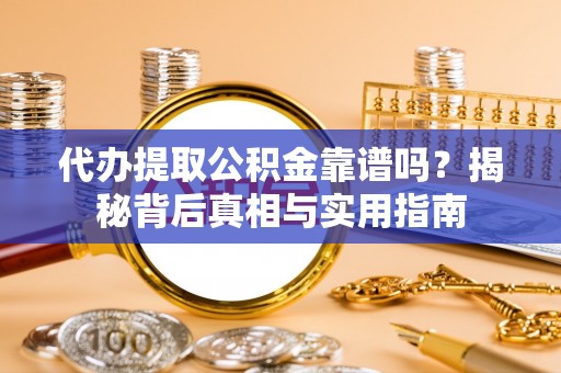 南投市代办提取公积金靠谱吗？揭秘背后真相与实用指南