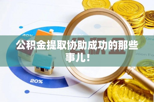 南投市公积金提取协助成功的那些事儿！