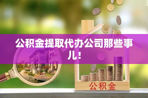 南投市公积金提取代办公司那些事儿！