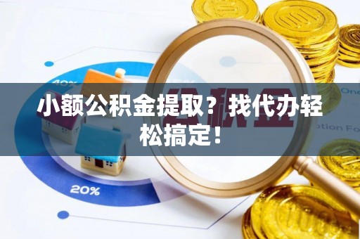 南投市小额公积金提取？找代办轻松搞定！