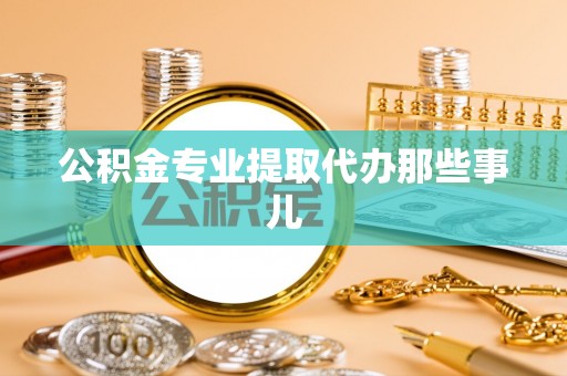 南投市公积金专业提取代办那些事儿