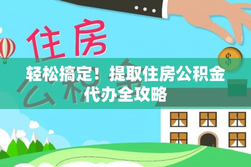 南投市轻松搞定！提取住房公积金代办全攻略