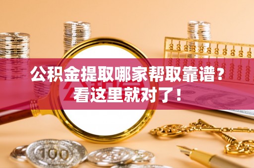 南投市公积金提取哪家帮取靠谱？看这里就对了！