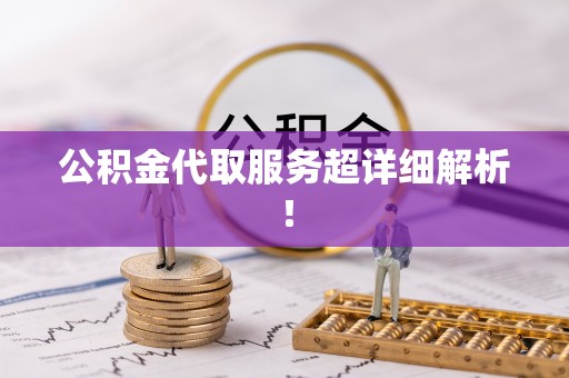 南投市公积金代取服务超详细解析！