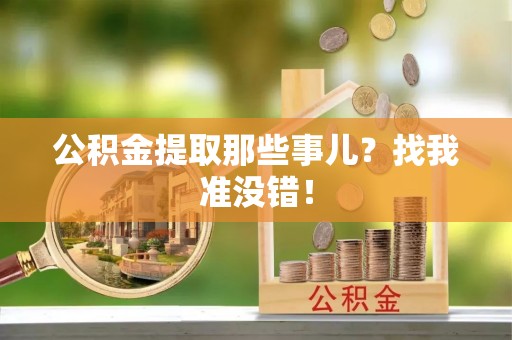 南投市公积金提取那些事儿？找我准没错！