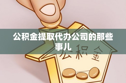 南投市公积金提取代办公司的那些事儿