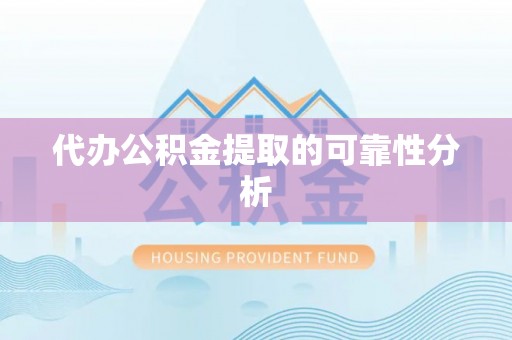 南投市代办公积金提取的可靠性分析