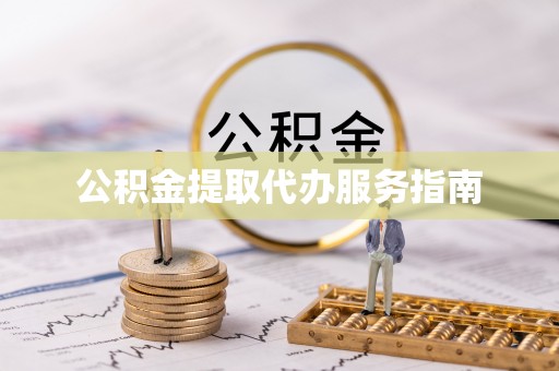 南投市公积金提取代办服务指南