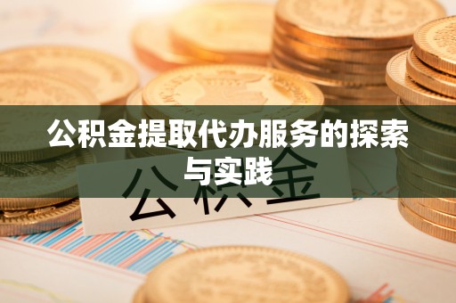 南投市公积金提取代办服务的探索与实践