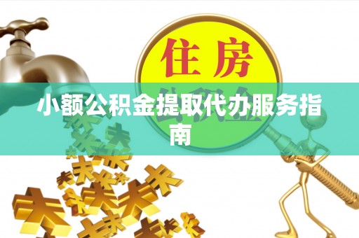 南投市小额公积金提取代办服务指南