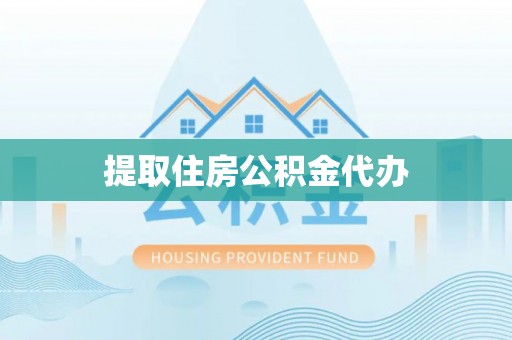 南投市提取住房公积金代办