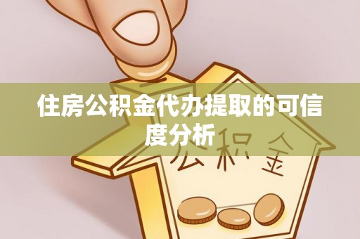 南投市住房公积金代办提取的可信度分析