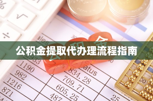 南投市公积金提取代办理流程指南