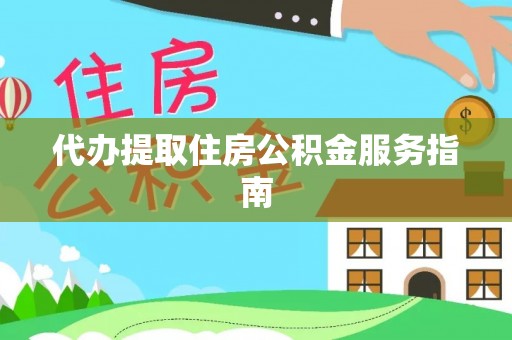 南投市代办提取住房公积金服务指南
