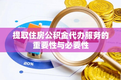 南投市提取住房公积金代办服务的重要性与必要性