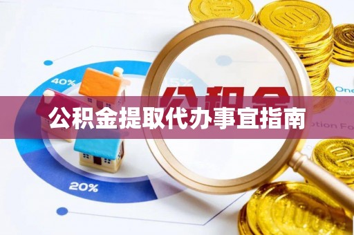 南投市公积金提取代办事宜指南
