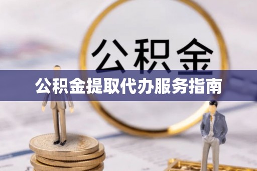 南投市公积金提取代办服务指南