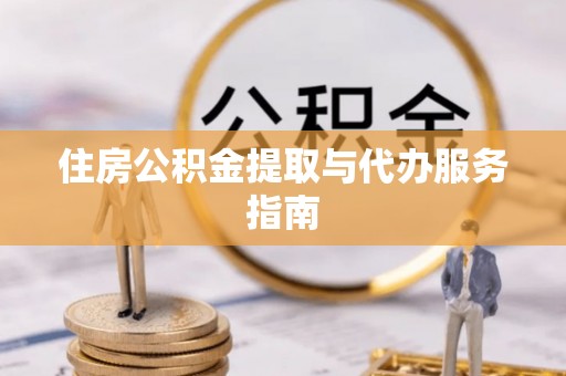南投市住房公积金提取与代办服务指南